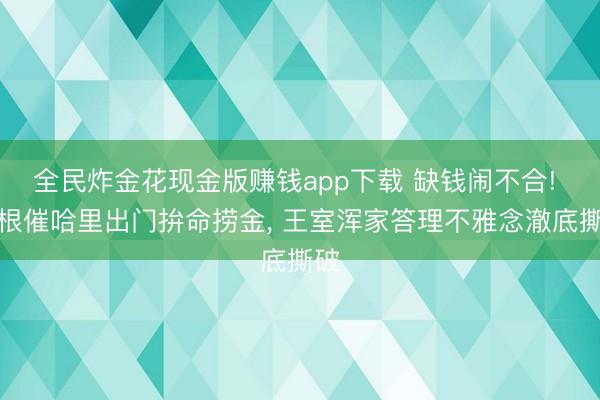 全民炸金花现金版赚钱app下载 缺钱闹不合! 梅根催哈里出门拚命捞金, 王室浑家答理不雅念澈底撕破